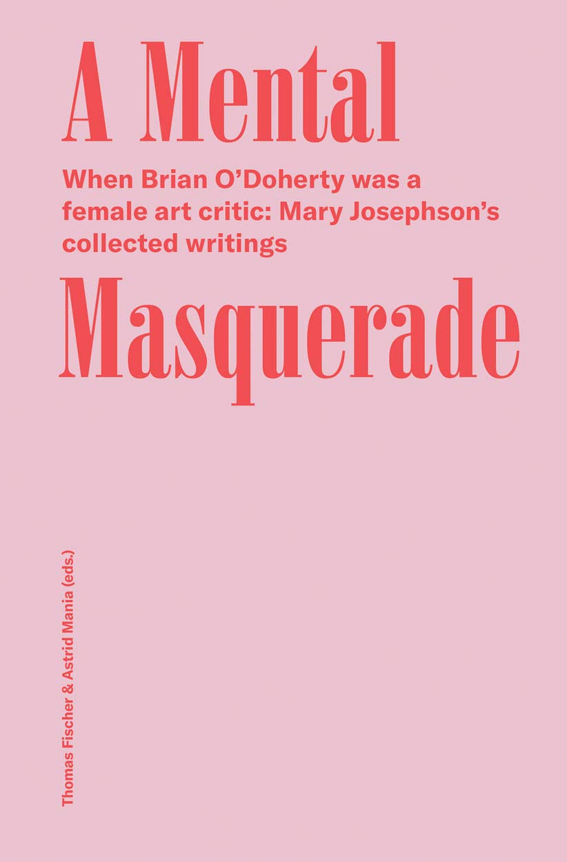 Mary Josephson's Collected Writings: A Mental Masquerade - When Brian O’Doherty Became a Female Art Critic | Art History Book, Feminist Literature, Gender Studies | Perfect for Art Students, Researchers & Book Clubs