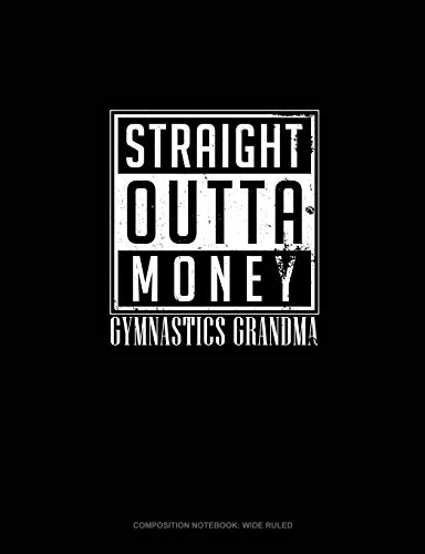 Straight Outta Money Gymnastics Grandma Wide Ruled Composition Notebook - Perfect for School, College, Work & Creative Writing