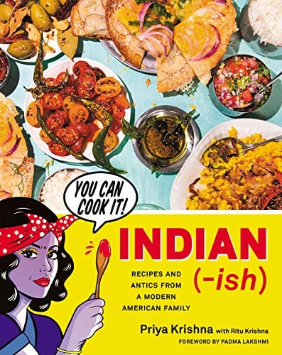 Priya Krishna's Indian-ish Cookbook: Easy Indian-American Fusion Recipes for Home Cooking & Dinner Parties
