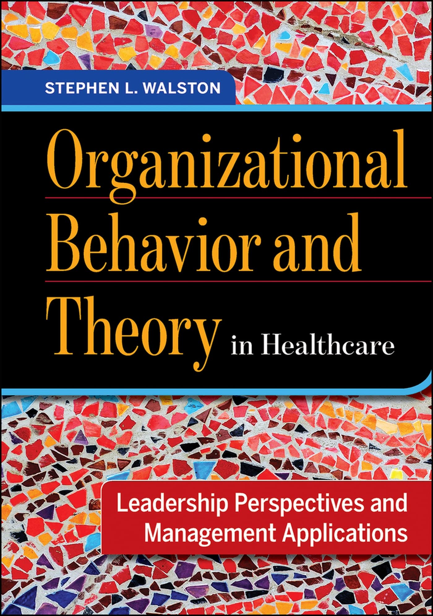 Organizational Behavior and Theory in Healthcare: Leadership Perspectives & Management Applications - Healthcare Administration Textbook for Hospital Managers & Nursing Leaders | Improve Team Performance & Patient Care