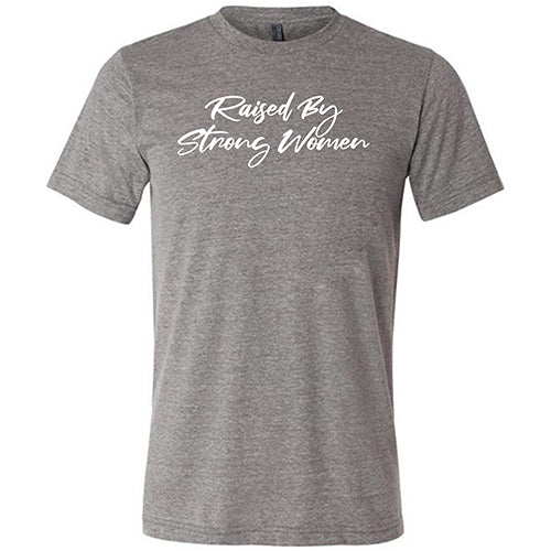 Raised By Strong Women T-Shirt - Unisex Cotton Tee for Men & Women - Perfect for Casual Wear, Family Gatherings & Empowerment Events