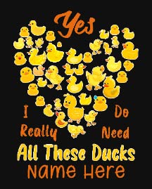 Yes I Really Do Need All These Ducks Personalized