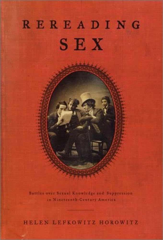Rereading Sex: 19th Century America's Battles Over Sexual Knowledge & Censorship - Historical Study for Scholars & Book Clubs