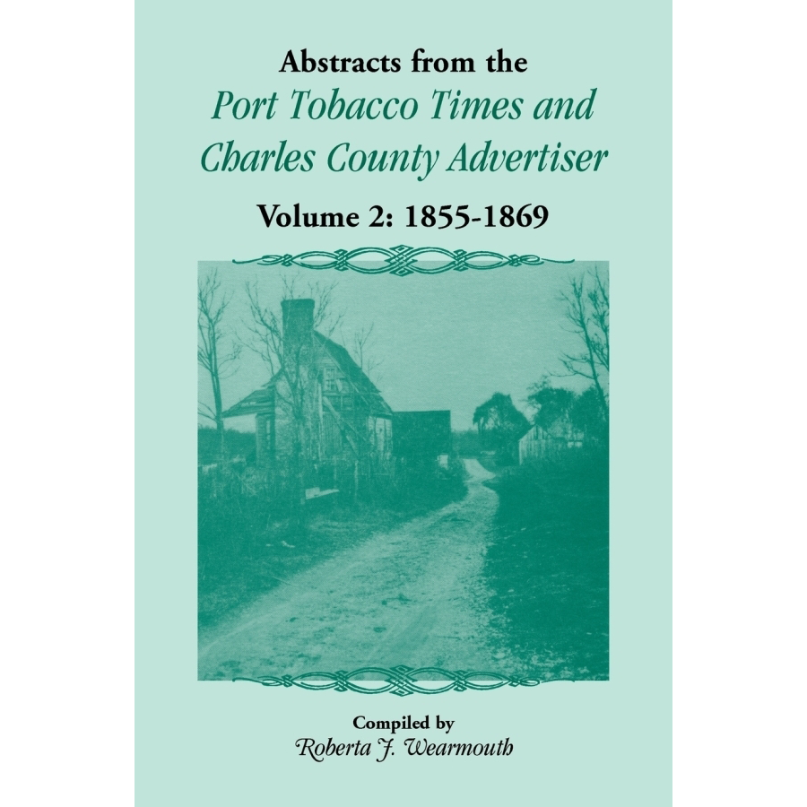 Abstracts from the Port Tobacco Times and Charles County Advertiser, Volume 2 (1855-1869) - Rare Historical Newspaper Collection for Genealogy Research & Maryland History Enthusiasts