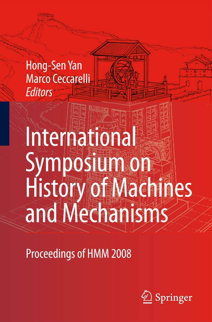 Proceedings of HMM 2008: International Symposium on History of Machines and Mechanisms (History of Mechanism and Machine Science Vol.4) - Academic Research & Engineering History Reference