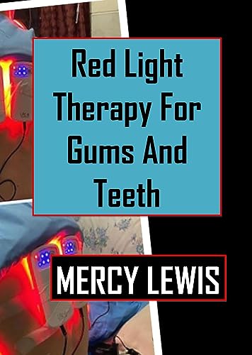 Red Light Therapy for Gums and Teeth: Complete Guide to Improve Dental Health Naturally | At-Home Oral Care Solution for Whitening, Pain Relief & Gum Recession