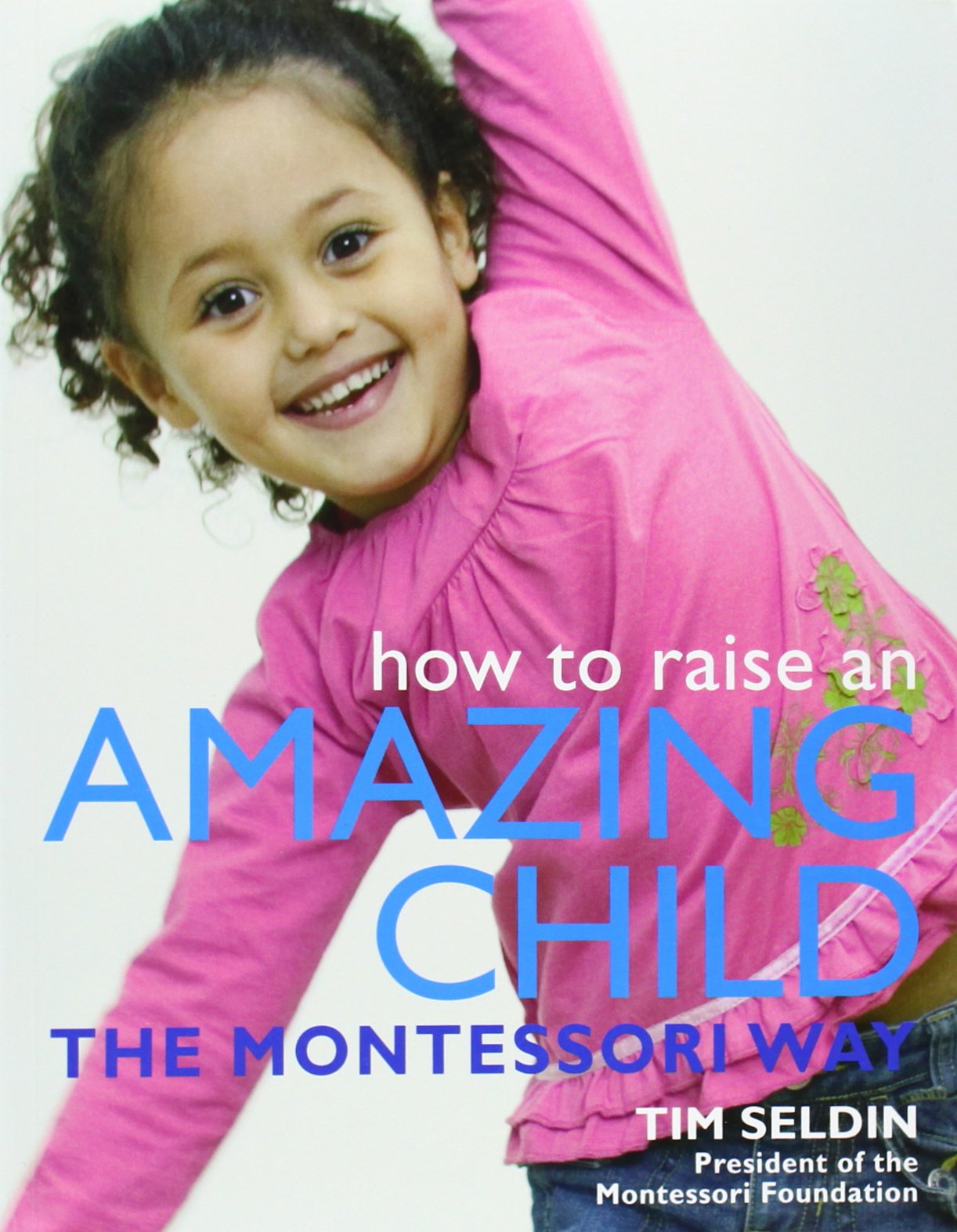 Montessori Parenting Guide: How to Raise an Amazing Child | Early Childhood Development & Positive Discipline Tips for Home & Classroom
