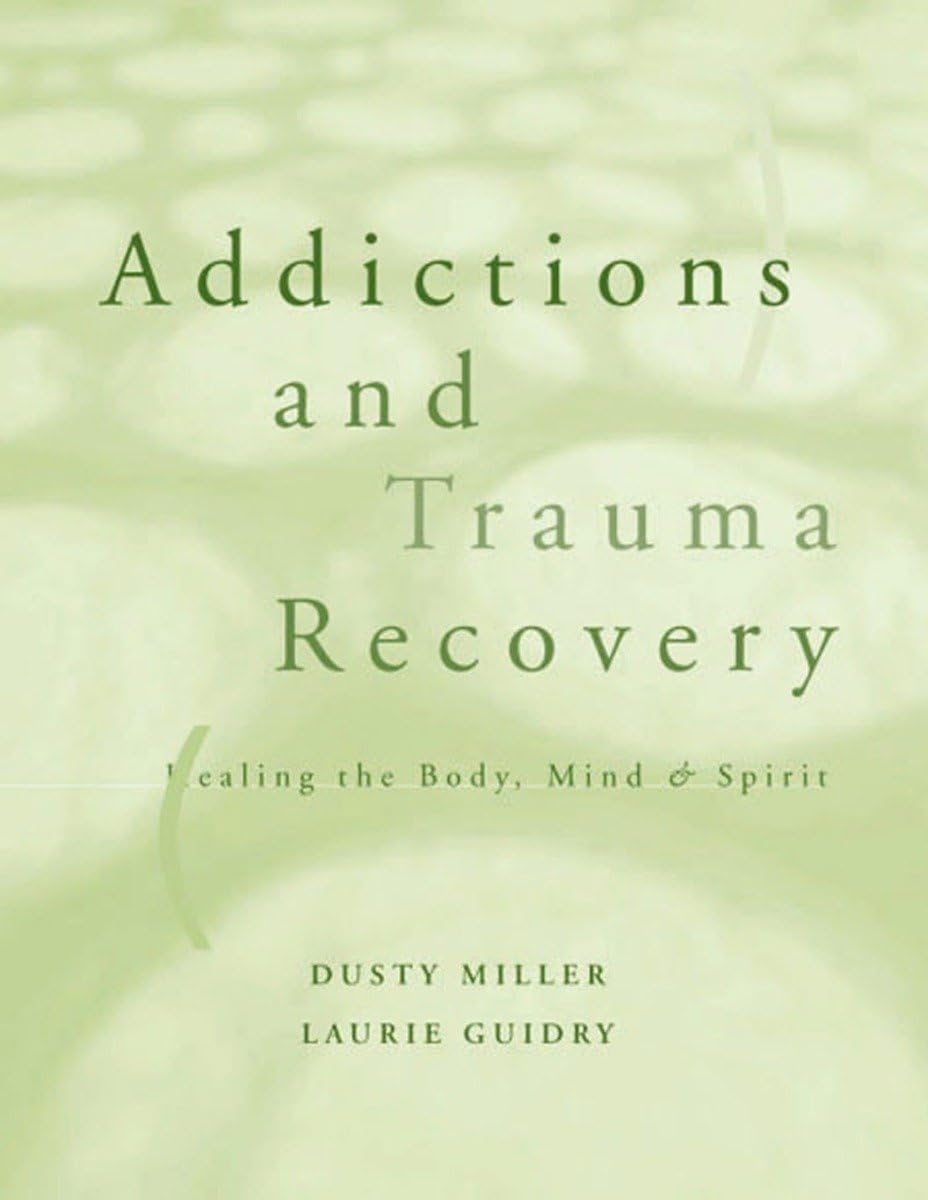 Addictions and Trauma Recovery Book: Healing Body, Mind & Spirit - Guide for Self-Help, Therapy & Spiritual Growth