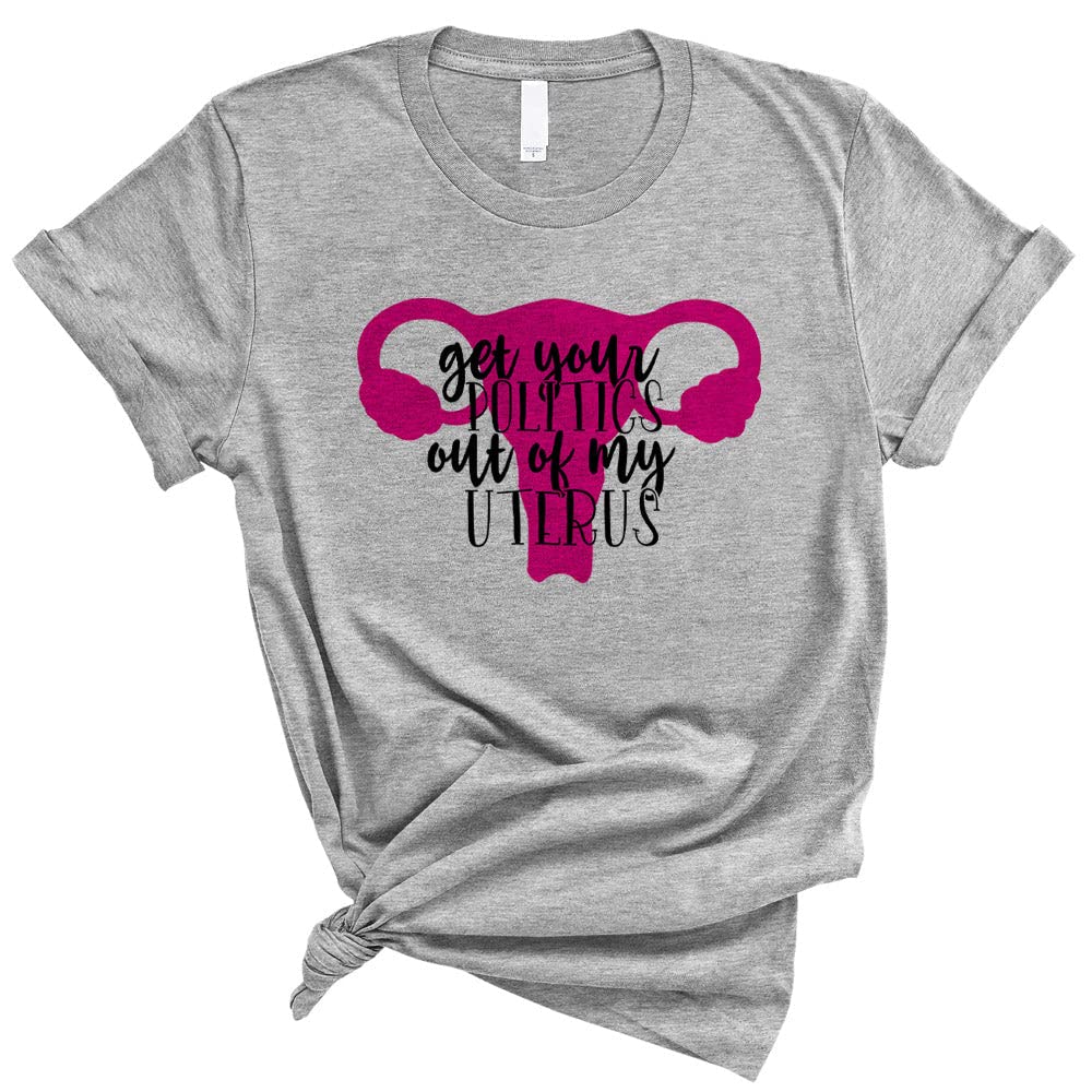 Unisex 'Get Your Politics Out of My Uterus' Graphic Tee - Feminist Political Statement T-Shirt for Women & Men - Perfect for Protests, Rallies & Social Justice Events