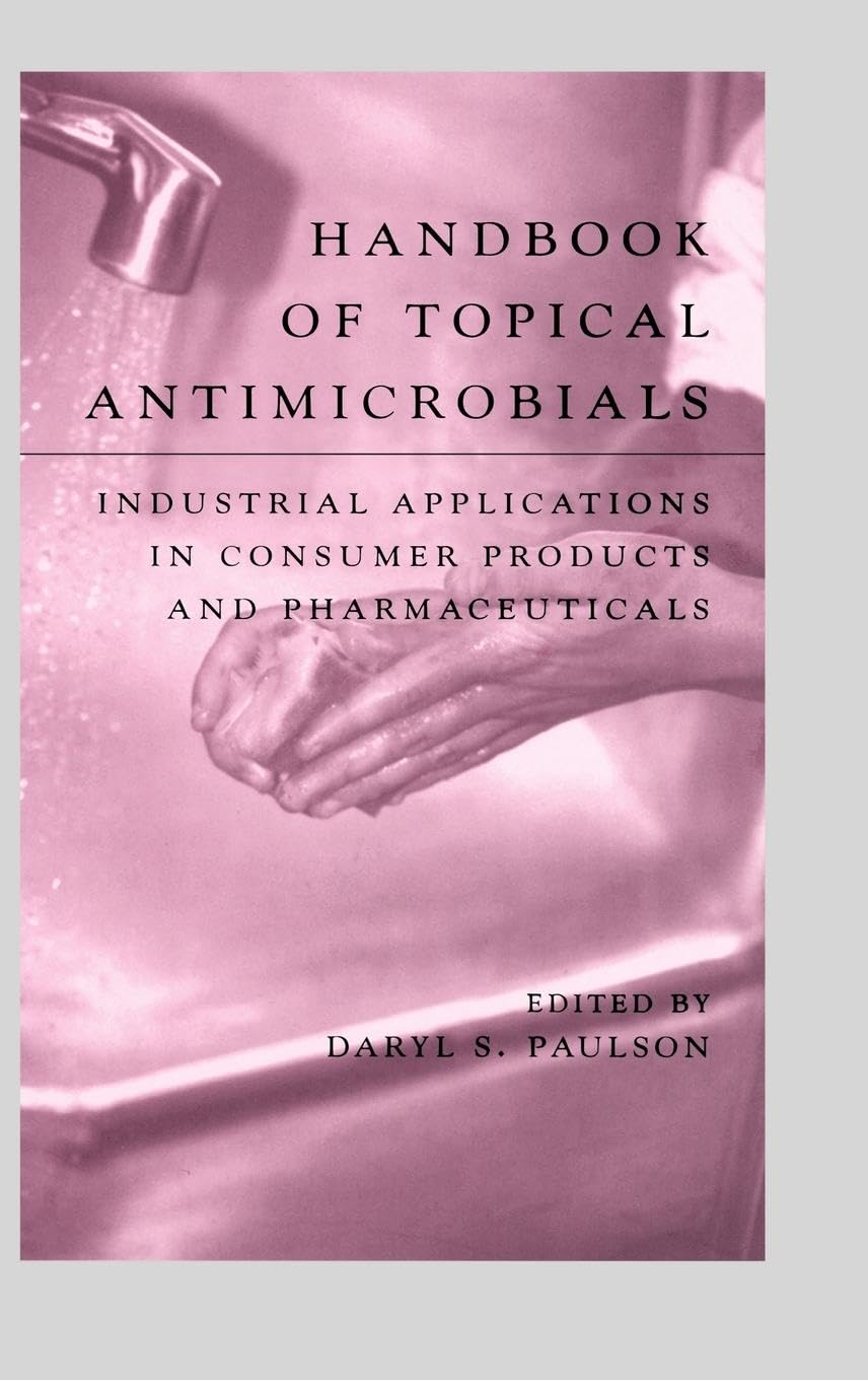 Topical Antimicrobials Handbook: Industrial Uses in Consumer Products & Pharmaceuticals | Applications for Skin Care, Wound Healing & Surface Disinfection