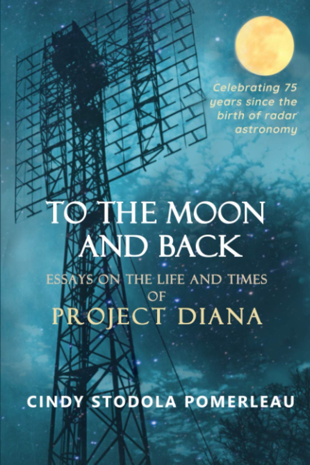 To the Moon and Back: Essays on the Life and Times of Project Diana - Historical Space Exploration Book for Astronomy Enthusiasts & Science Readers