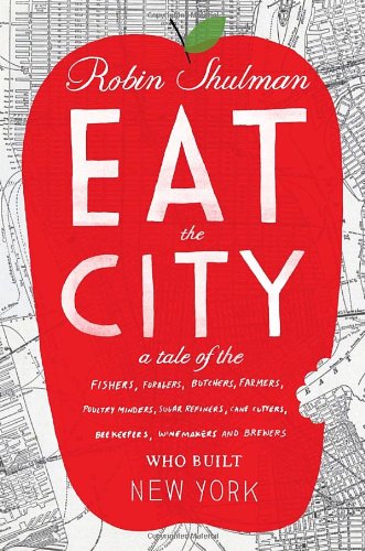 Eat the City: A Tale of the Fishers, Foragers, Butchers, Farmers, and Food Producers Who Built New York | History of NYC's Food Industry | Perfect for Food Historians & Urban Culture Enthusiasts