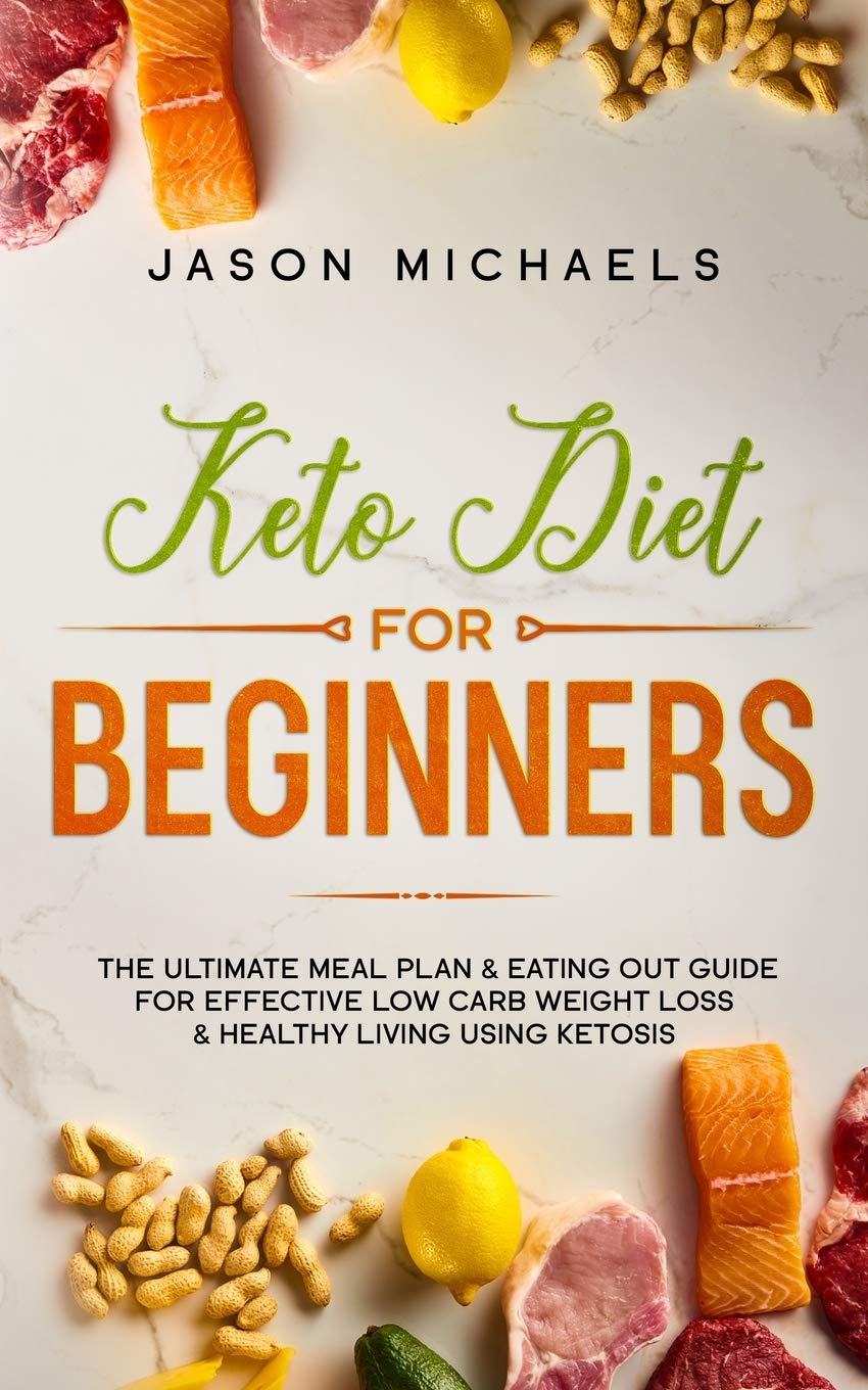 Keto Diet for Beginners: Ultimate Meal Plan & Eating Out Guide for Effective Low Carb Weight Loss & Healthy Living Using Ketosis | Easy Ketogenic Recipes for Weight Management & Wellness at Home & Restaurants