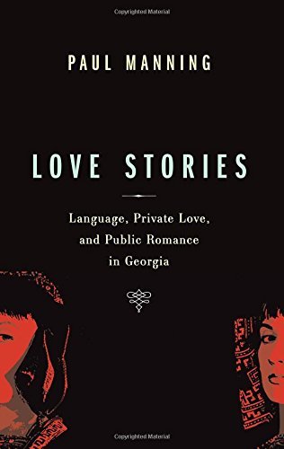 Love Stories: Language, Private Love, and Public Romance in Georgia - Cultural Anthropology Book by Paul Manning (2015) | Perfect for Classroom Teaching & Cultural Studies