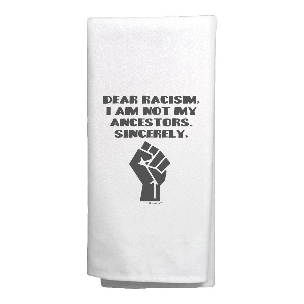 Civil Rights Movement Kitchen Towel - 'Dear Racism, I Am Not My Ancestors' Inspirational Tea Towel - White Cotton Dish Towel for Kitchen, Protest Decor & Social Justice Gifts