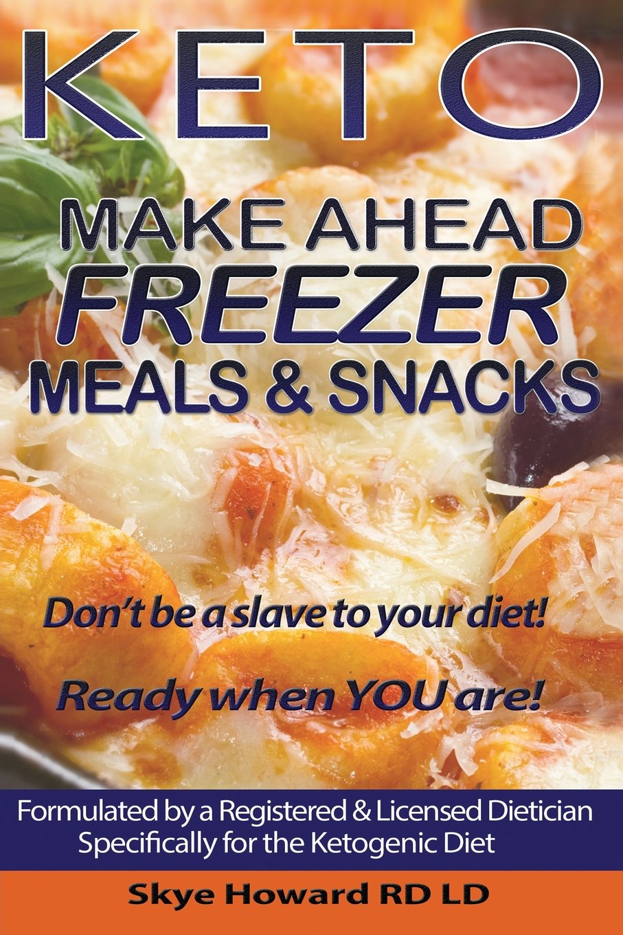 Keto Make Ahead Freezer Meals & Snacks: 45 Easy Ketogenic Diet Recipes by Licensed Dietitian | Meal Prep for Busy Weekdays, Weight Loss & Low-Carb Lifestyle