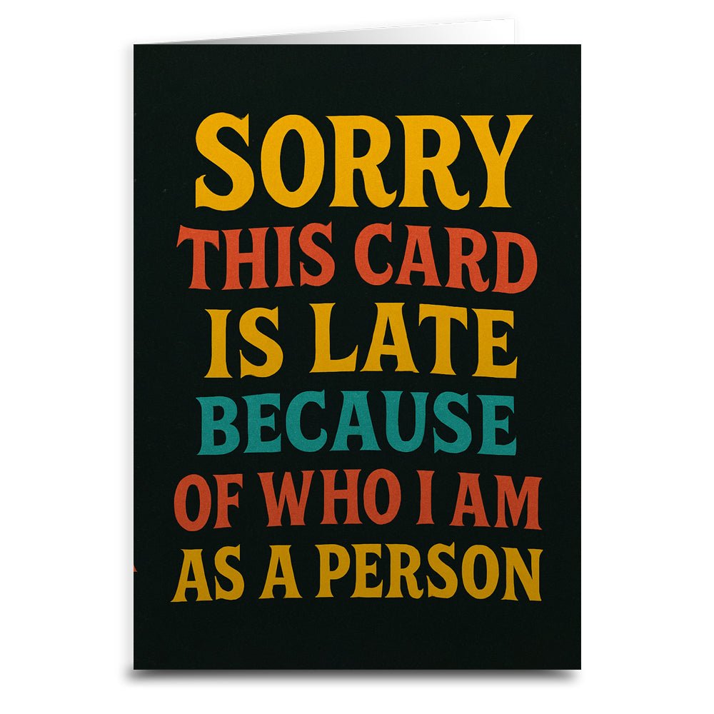 Funny Late Greeting Card - 'This Card is Late Because of Who I Am' - Perfect for Birthdays, Anniversaries & Apologies | Unique Humorous Cards for Friends & Family