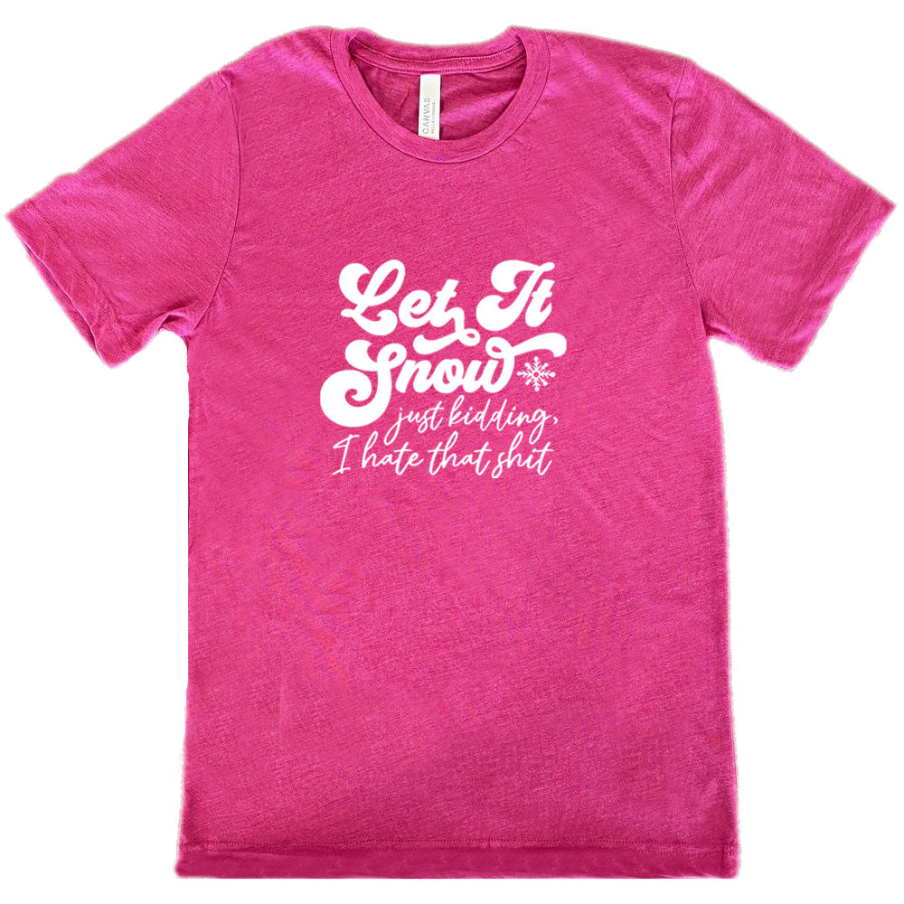 Let It Snow Just Kidding I Hate That Shirt - Funny Winter Sarcastic T-Shirt for Men & Women - Perfect for Christmas Parties & Snow Day Humor