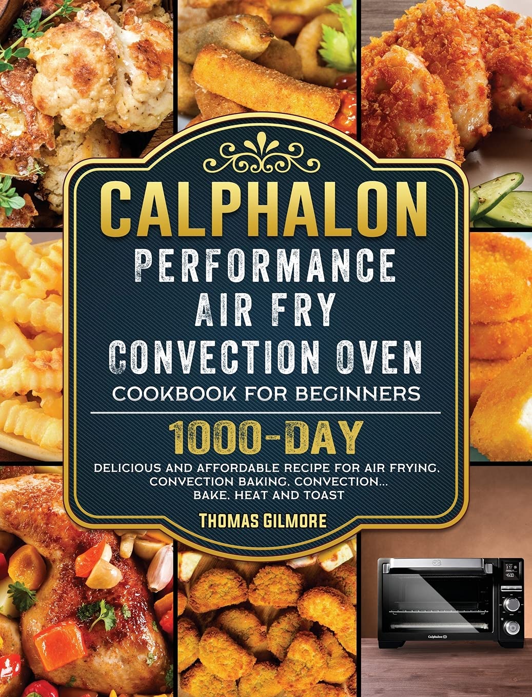Calphalon Performance Air Fry Convection Oven Cookbook: 1000 Easy & Budget-Friendly Recipes for Air Frying, Baking, Toasting | Perfect for Beginners & Family Meals