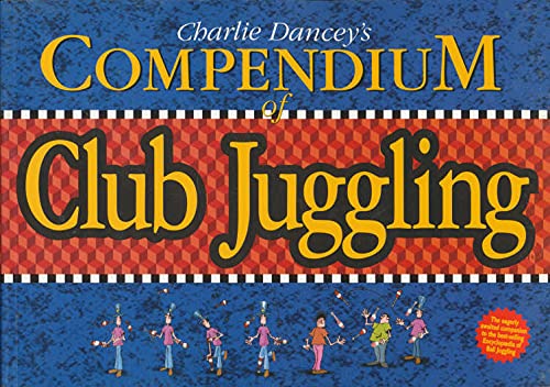 Charlie Dancey's Compendium of Club Juggling - Best Juggling Book for Beginners & Pros - Learn Tricks, Techniques & Performance Skills for Circus, Street Shows & Entertainment