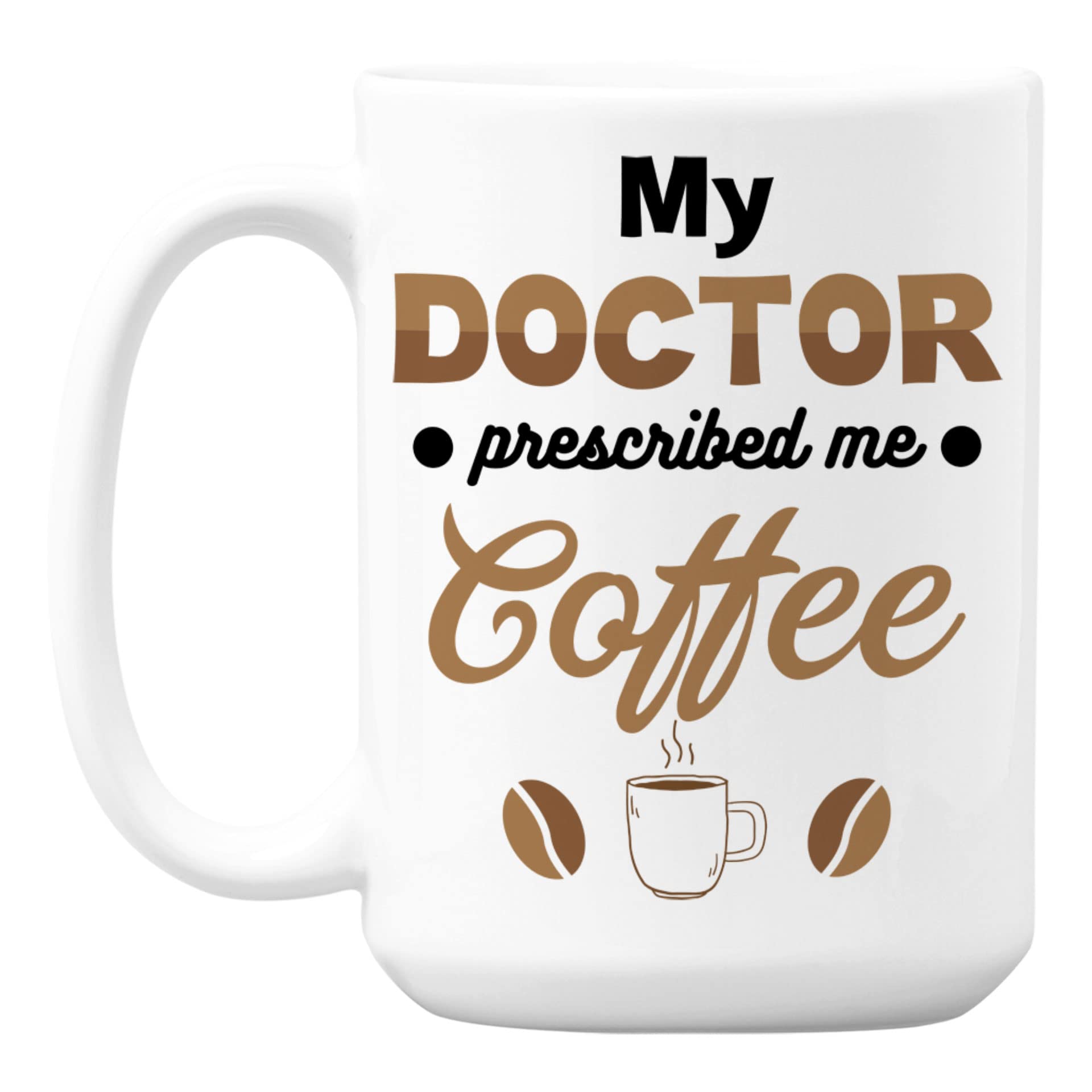My Doctor Prescribed Me Coffee - 15oz White Ceramic Mug for Coffee & Tea - Perfect for Home, Office, or Gift Giving