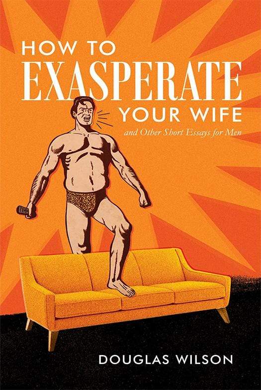 How to Exasperate Your Wife and Other Short Essays for Men - Humorous Relationship Advice for Husbands - Perfect for Gifts, Book Clubs & Couples Therapy