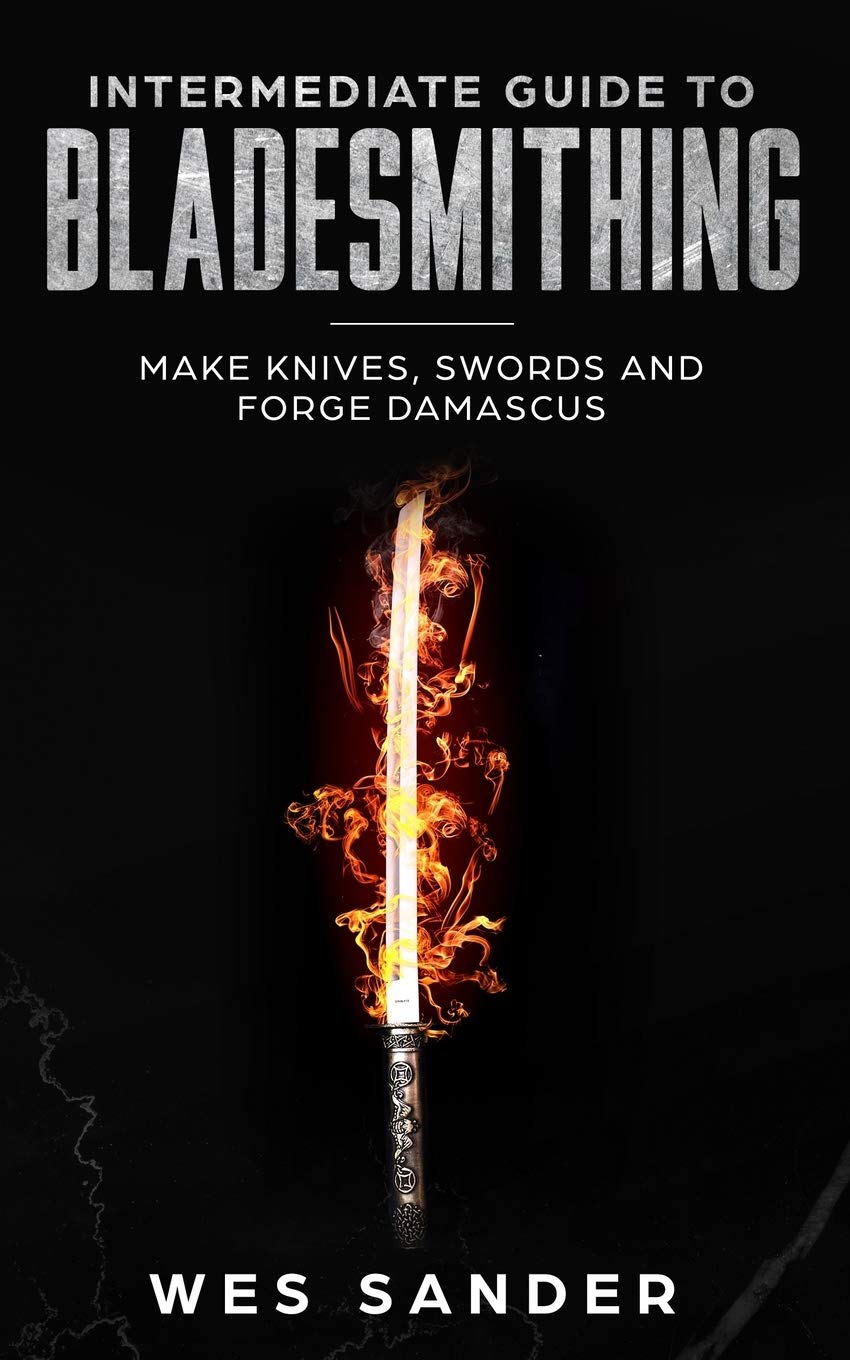 Intermediate Guide to Bladesmithing: How to Make Knives, Swords & Forge Damascus Steel - First Year Knifemaking Tutorial for Beginners | DIY Blacksmithing, Metalworking & Crafting Custom Blades at Home
