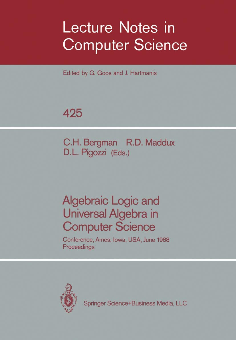 Algebraic Logic and Universal Algebra in Computer Science: Proceedings of the 1988 Conference in Ames, Iowa (Lecture Notes in Computer Science Vol. 425) | Research, Academic Studies & Computer Science Applications