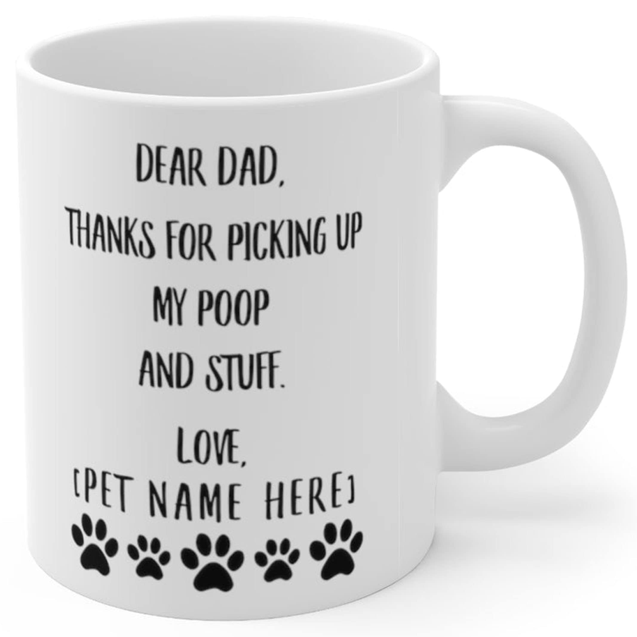 Funny Personalized Dog Owner Mug - 'Dear Dad Thanks For Picking Up My Poop' Coffee Cup - 11oz White Ceramic Gift for Pet Lovers - Perfect for Father's Day, Dog Birthday & Coffee Lovers