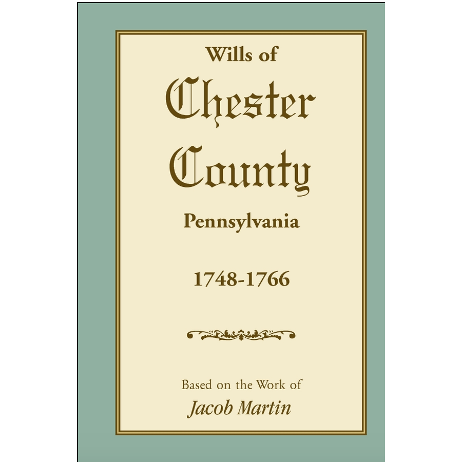 Abstracts of the Wills of Chester County Pennsylvania 1748-1766 | Historical Genealogy Records for Family Research & Ancestry Studies