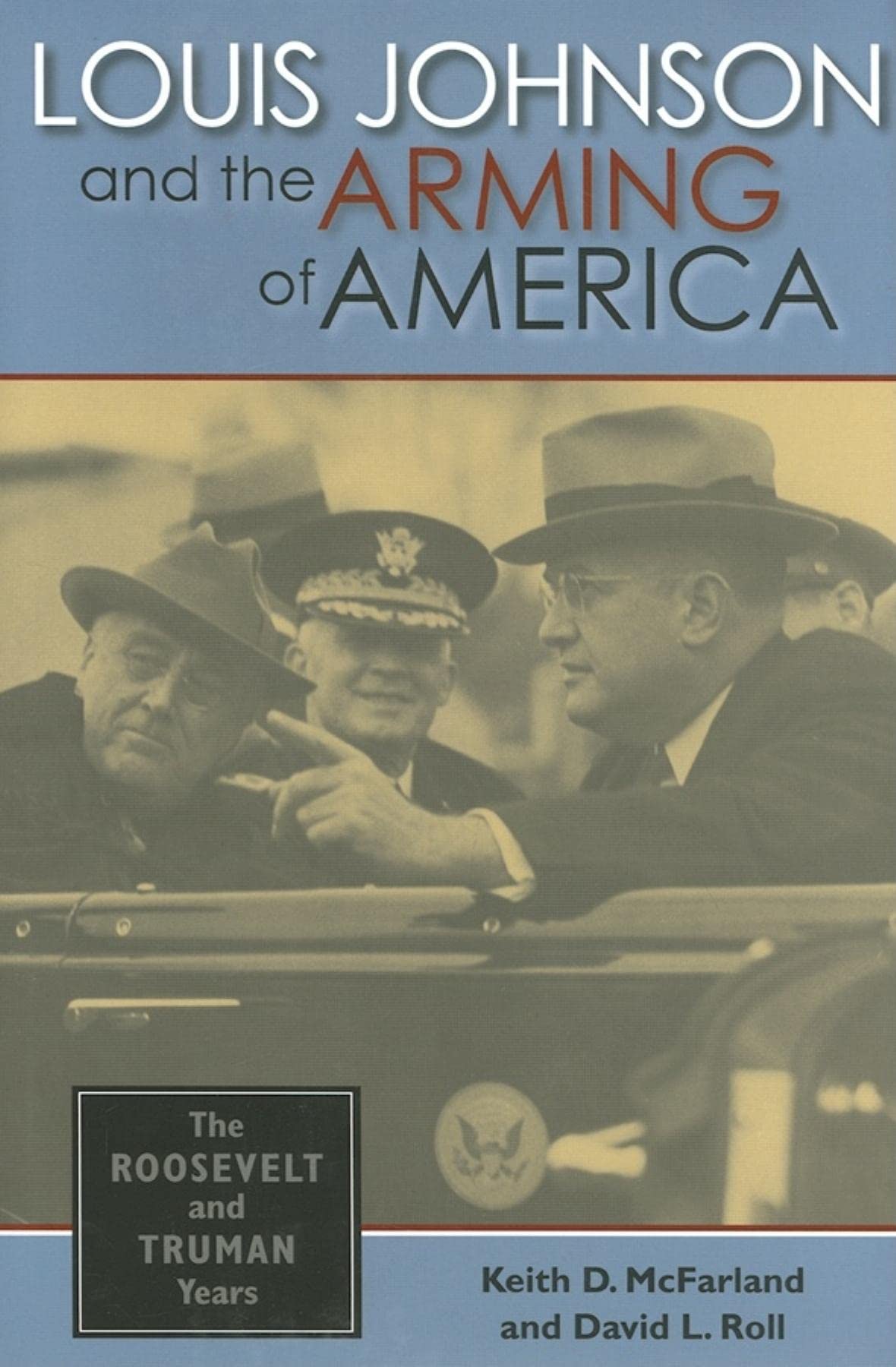 Louis Johnson and the Arming of America: The Roosevelt and Truman Years - Cold War History Book for Military Enthusiasts & History Buffs