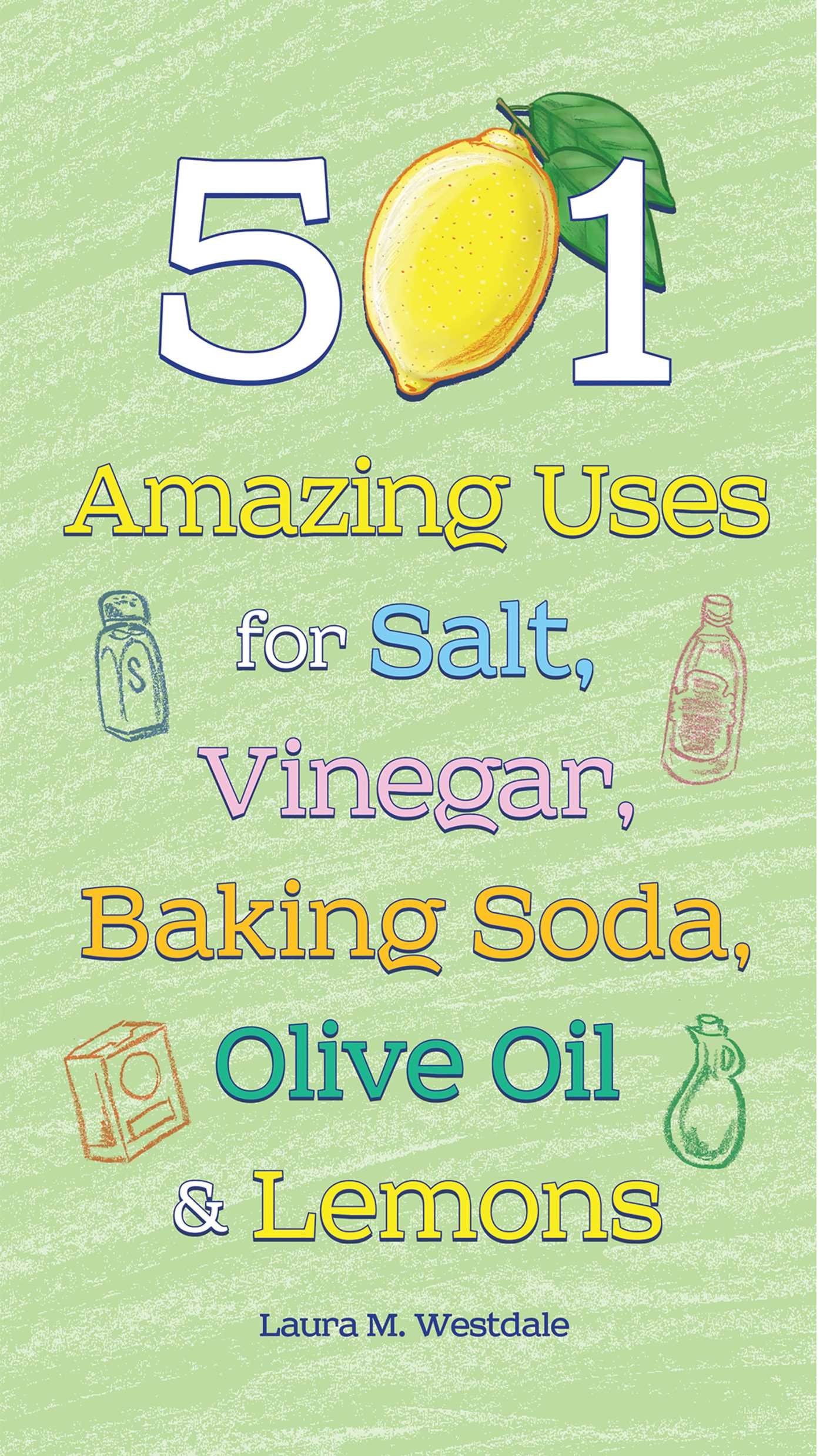 501 Practical Uses for Salt, Vinegar, Baking Soda, Olive Oil & Lemons - Natural Cleaning, Cooking & Home Remedies Guide for Everyday Life