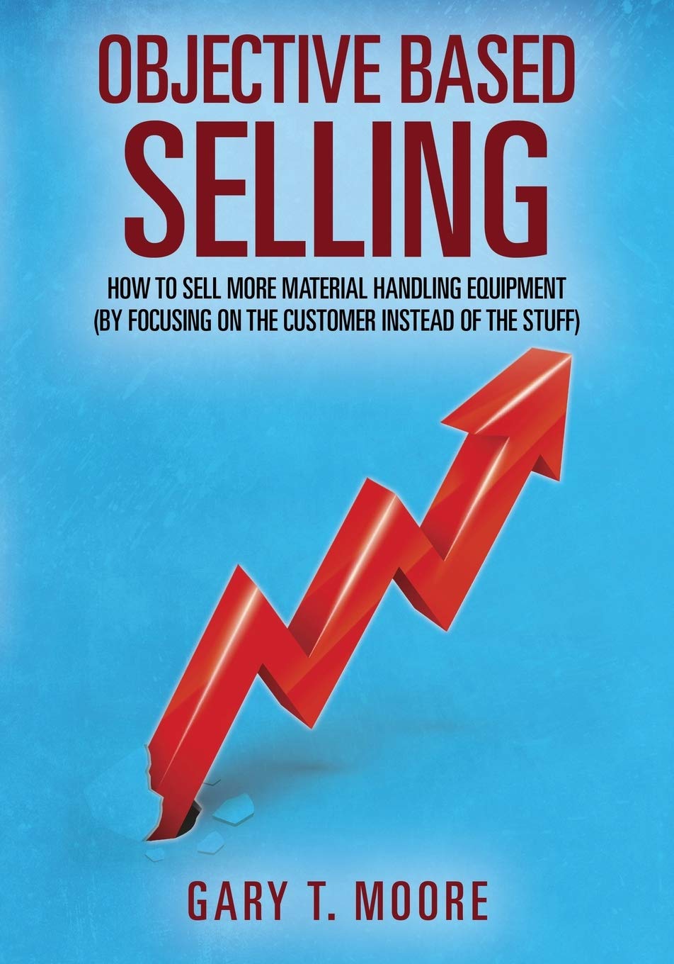 Objective Based Selling: Proven Strategies to Sell More Material Handling Equipment by Focusing on Customer Needs | Boost Industrial Sales & Warehouse Efficiency
