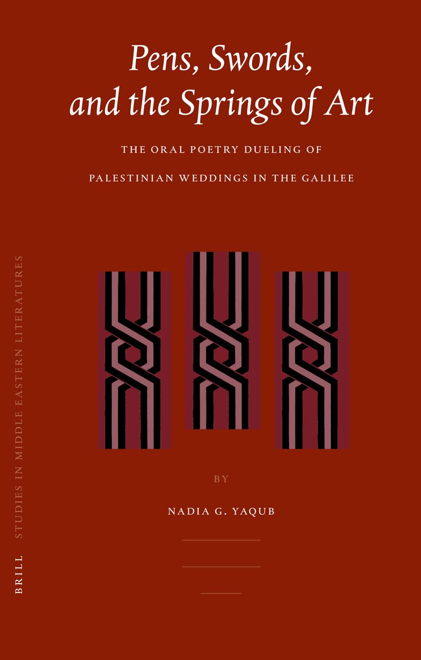 Pens, Swords, and the Springs of Art: Oral Poetry Dueling in Palestinian Weddings of Galilee | Brill Studies in Middle Eastern Literature | Cultural Traditions & Wedding Ceremonies