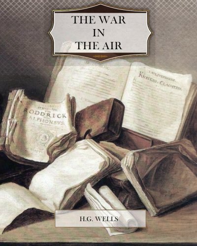 The War in the Air - Classic WWI Aviation Novel by H.G. Wells | Historical Fiction, Military Strategy Books | Perfect for History Buffs & Book Club Discussions