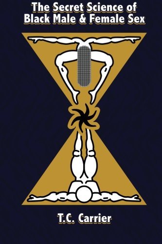 The Secret Science of Black Male and Female Sex: Spiritual & Physical Connection | Transcending Body to Spirit | Relationship Guide by T.C. Carrier (2011) - For Couples Seeking Deeper Intimacy & Spiritual Bonding
