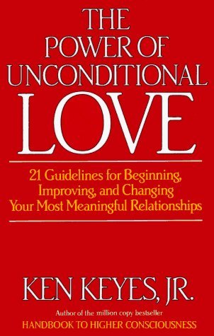 The Power of Unconditional Love by Jr. Ken Keyes: 21 Guidelines for Building, Enhancing & Transforming Meaningful Relationships - Perfect for Couples Therapy, Self-Help & Spiritual Growth