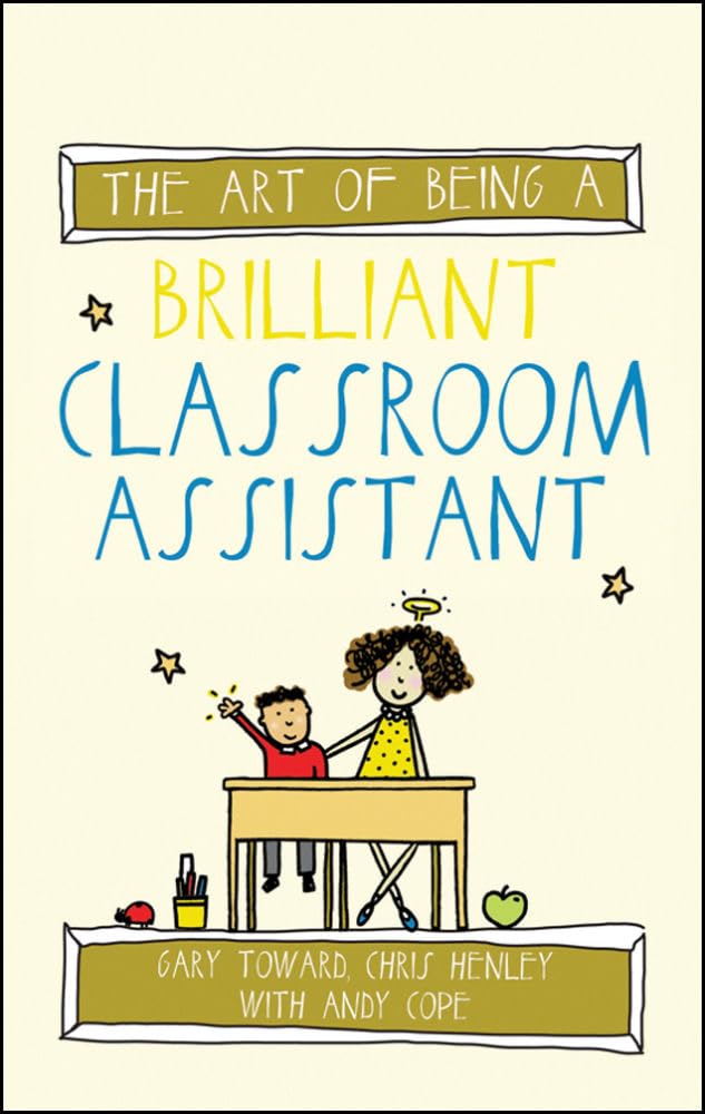 The Art of Being a Brilliant Classroom Assistant - Essential Guide for Teachers & Educators | Perfect for Teacher Training, Classroom Management & Educational Support