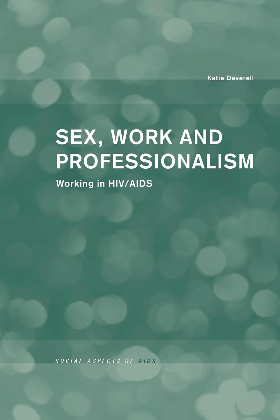 Sex, Work and Professionalism: Exploring Social Aspects of AIDS - Essential Reading for Public Health Professionals & Social Workers
