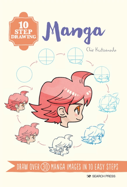 10 Step Drawing: Manga - Learn to Draw Over 30 Anime Characters in Easy Steps | Perfect for Beginners & Manga Enthusiasts | Great for Art Classes, Hobby Drawing & Gift Ideas