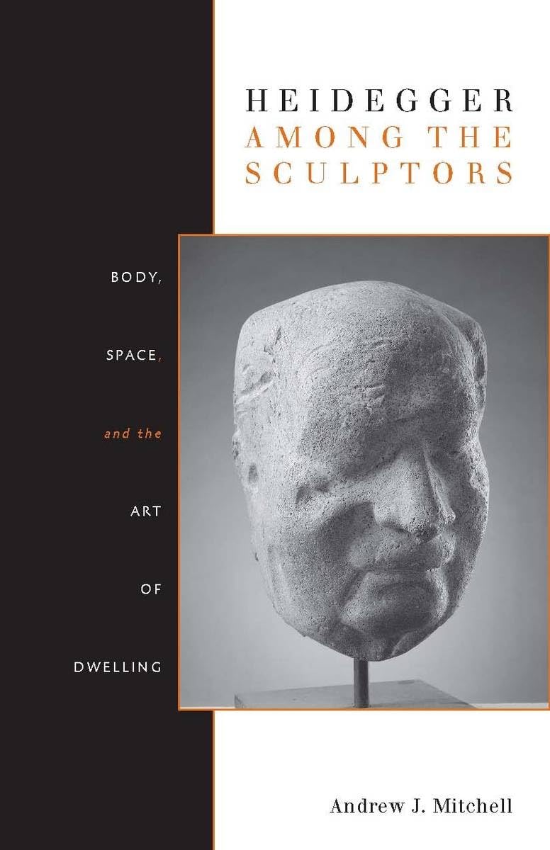 Heidegger Among the Sculptors: Body, Space, and the Art of Dwelling - Philosophy Book on Sculpture and Spatial Theory for Art Students and Collectors