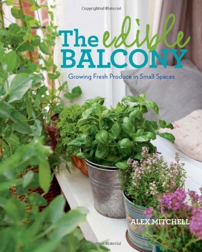 The Edible Balcony: Growing Fresh Fruits and Vegetables in Small Urban Spaces - Perfect for Apartment Gardening and Sustainable Living (2012 Paperback) by Alex Mitchell