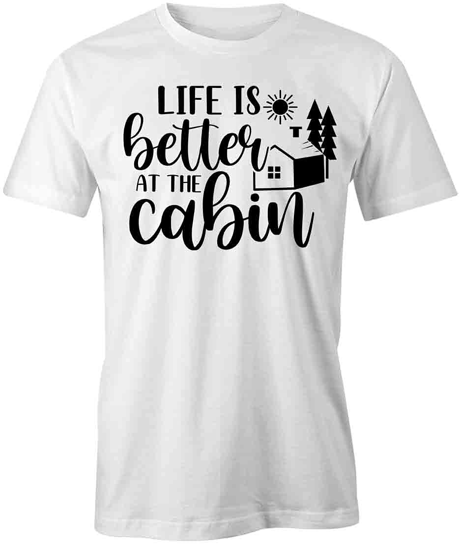 Life is Better at The Cabin Graphic T-Shirt | Funny Printed Tee for Men & Women | Soft Cotton Casual Shirt for Camping, Hiking & Outdoor Adventures