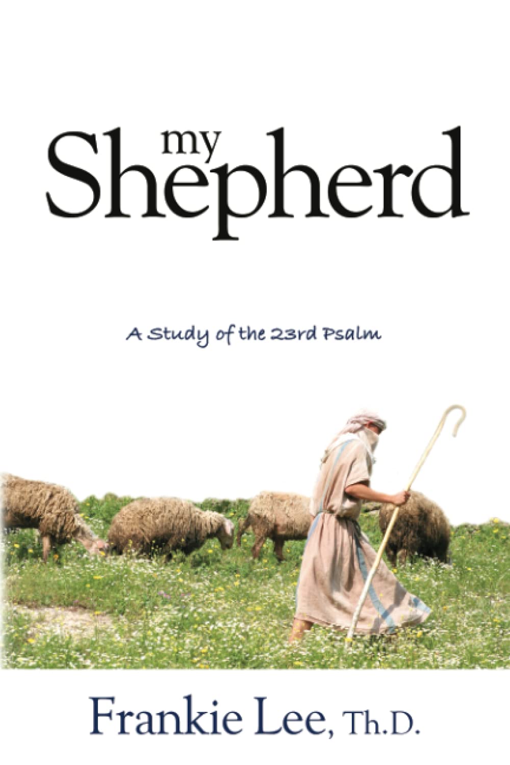 My Shepherd: A Study of the 23rd Psalm - Christian Devotional Book for Bible Study, Spiritual Growth & Daily Inspiration