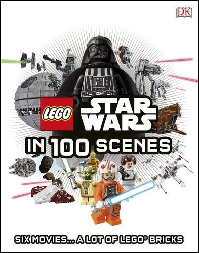 Lego Star Wars in 100 Scenes: Build Iconic Moments from 6 Movies with Lego Bricks - Perfect for Collectors, Gift Ideas & Creative Play | DK Publishing 2015