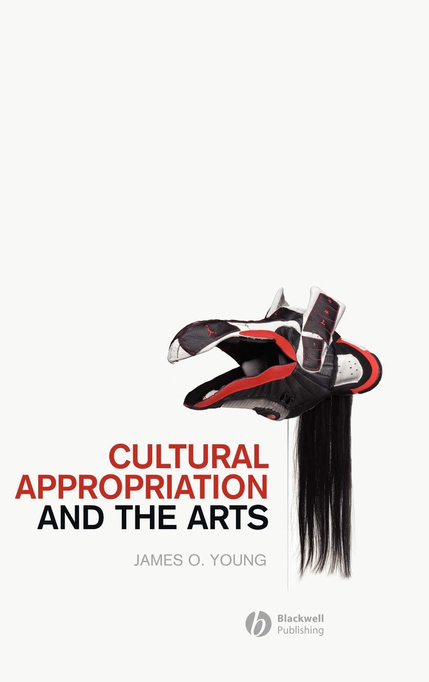 Cultural Appropriation and the Arts: New Directions in Aesthetics - Exploring Ethical Issues in Contemporary Art & Creative Expression