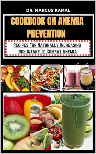 Anemia Prevention Cookbook: Healthy Recipes to Naturally Boost Iron Intake & Fight Anemia - Perfect for Iron Deficiency & Healthy Meal Planning