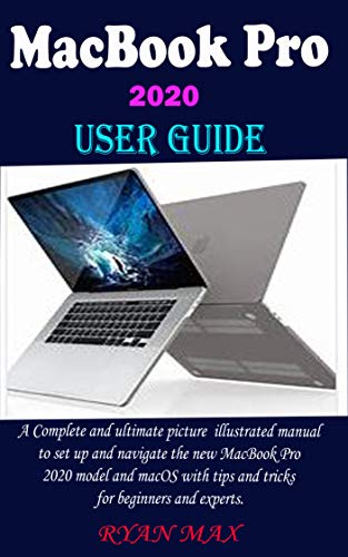 MacBook Pro 2020 User Guide: Complete Illustrated Setup Manual for New MacBook Pro 2020 & macOS - Tips & Tricks for Beginners to Experts | Perfect for Work, Study & Creative Projects