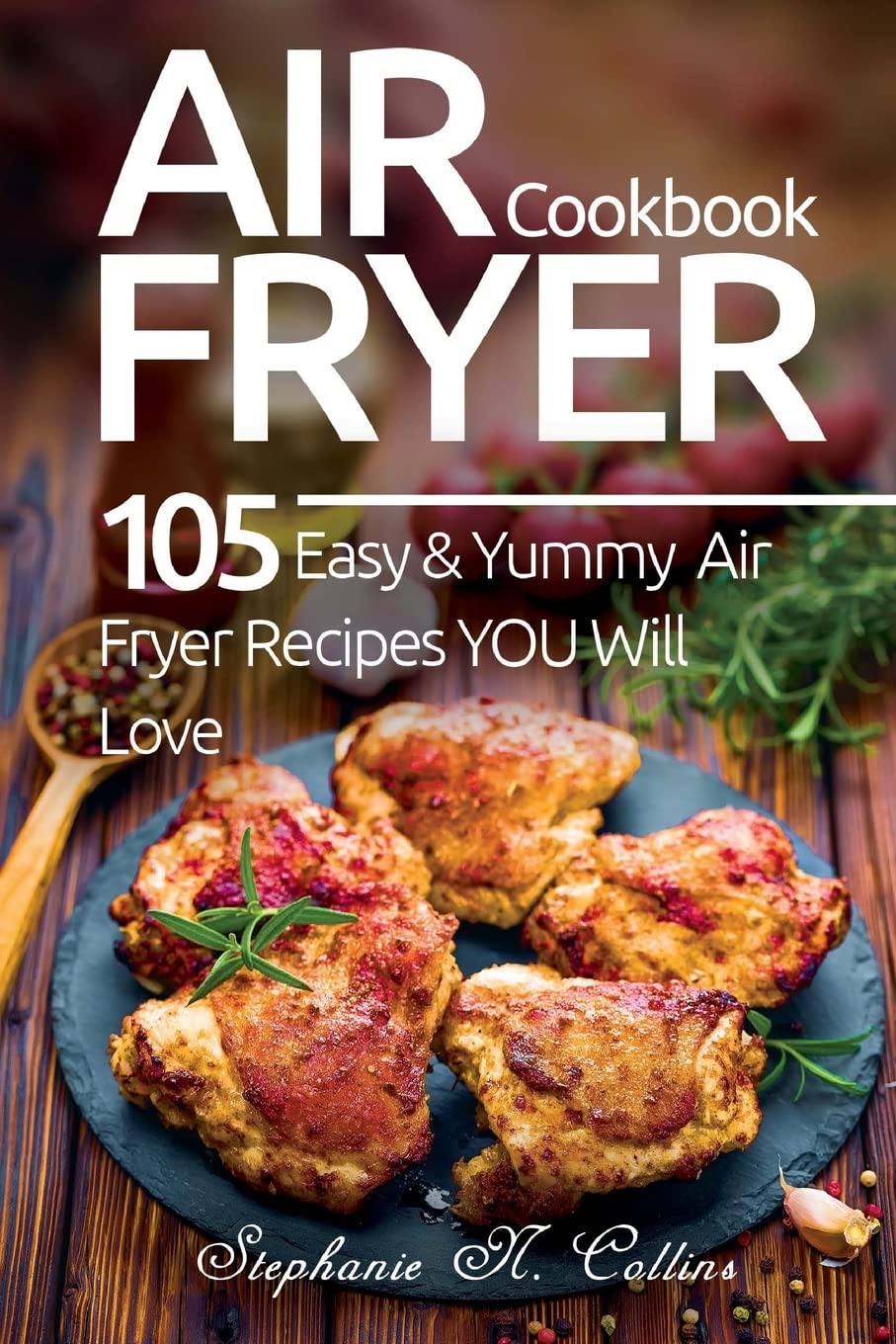 Air Fryer Cookbook: 105 Easy & Delicious Recipes for Healthy Cooking | Perfect for Quick Meals, Family Dinners & Weight Loss