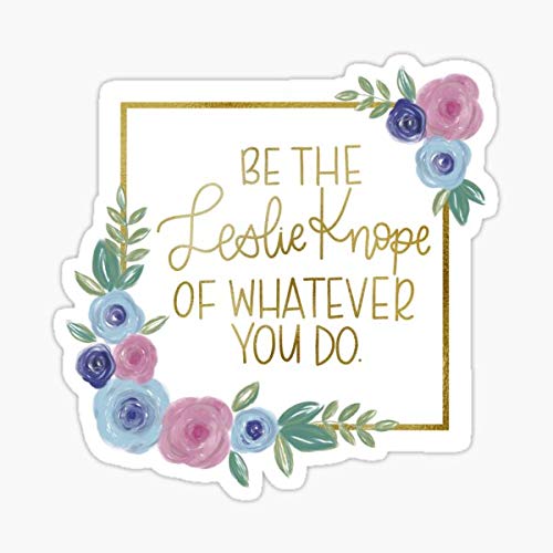 Be The Leslie Knope of Whatever You Do Sticker - Funny Motivational Decal for Laptop, Car, Truck, Wall, Phone - Waterproof Vinyl Sticker for Office, Home, School, Gifts